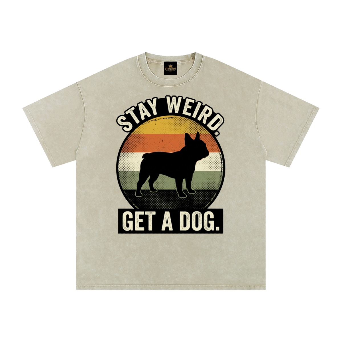 SNORTIES | Stay Weird. Get a Dog. | French Bulldog Tee