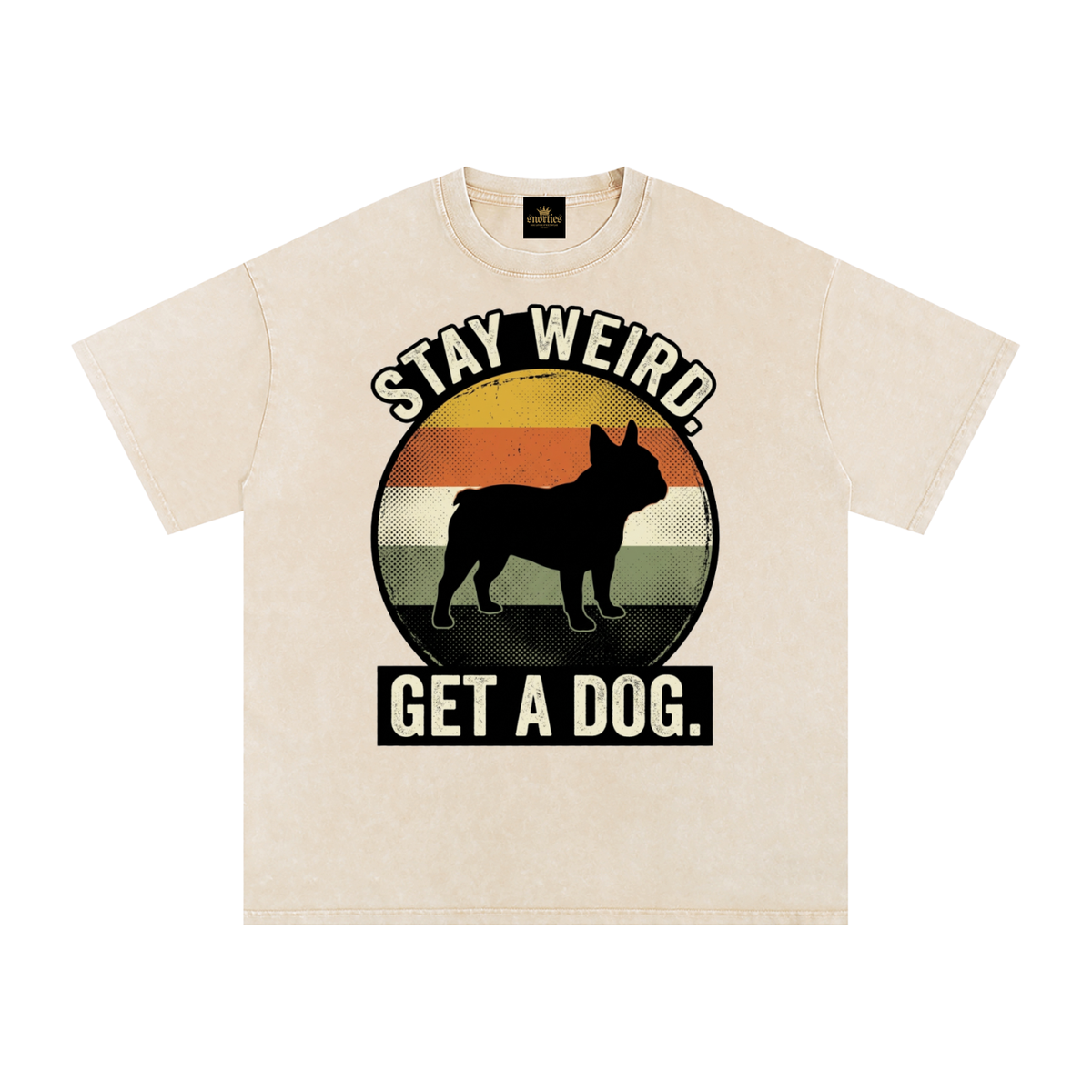 SNORTIES | Stay Weird. Get a Dog. | French Bulldog Tee