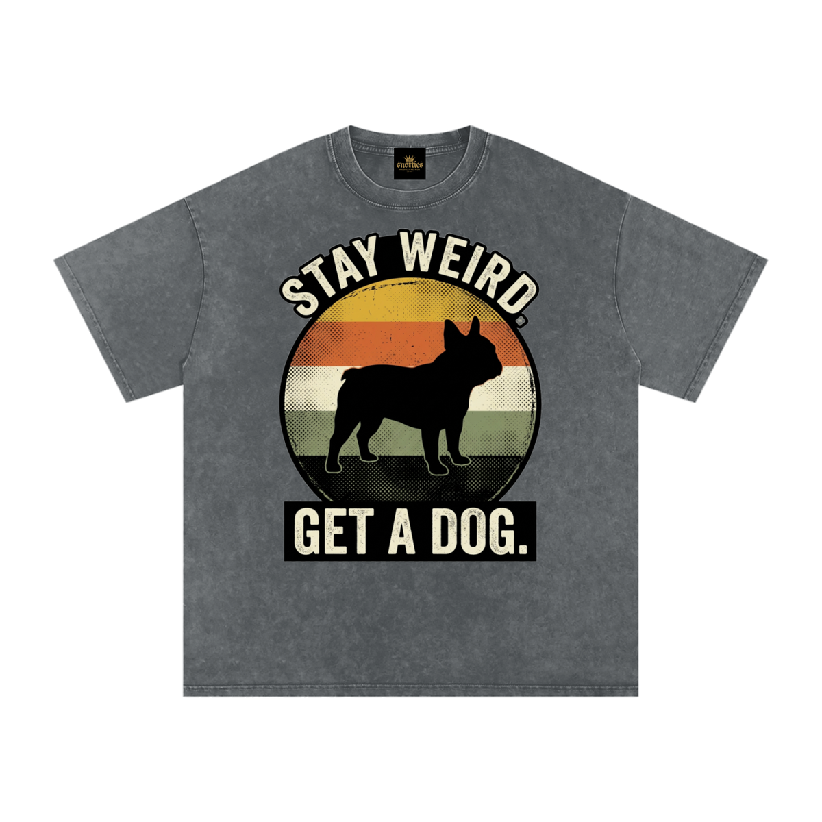 SNORTIES | Stay Weird. Get a Dog. | French Bulldog Tee