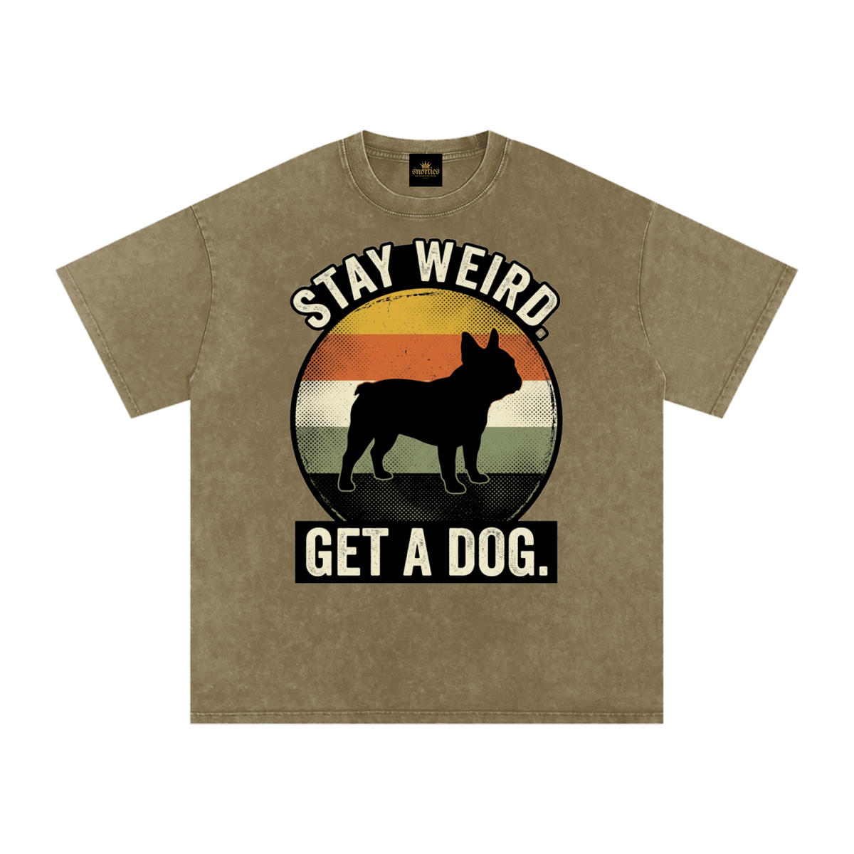 SNORTIES | Stay Weird. Get a Dog. | French Bulldog Tee