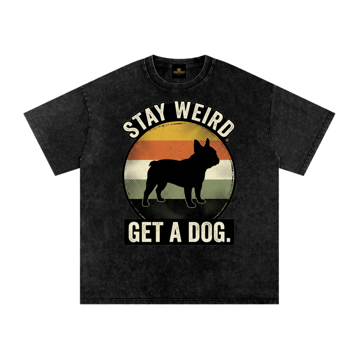SNORTIES | Stay Weird. Get a Dog. | French Bulldog Tee